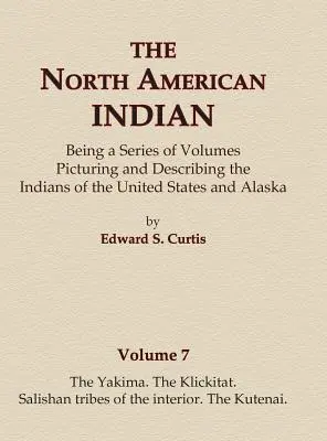 El Indio Norteamericano Tomo 7 - Los Yakima, Los Klickitat, Tribus Salishan del Interior, Los Kutenai - The North American Indian Volume 7 - The Yakima, The Klickitat, Salishan Tribes of the Interior, The Kutenai
