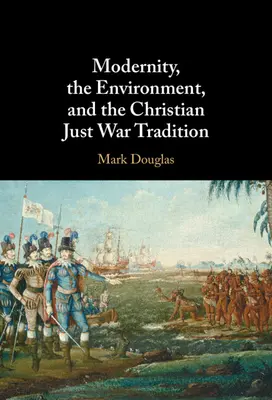 La modernidad, el medio ambiente y la tradición cristiana de la guerra justa - Modernity, the Environment, and the Christian Just War Tradition