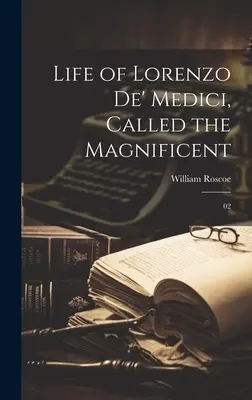 Vida de Lorenzo de Médicis, llamado el Magnífico: 02 - Life of Lorenzo de' Medici, Called the Magnificent: 02