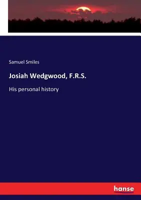 Josiah Wedgwood, F.R.S.: Su historia personal - Josiah Wedgwood, F.R.S.: His personal history