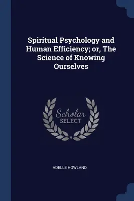 Psicología Espiritual y Eficiencia Humana; o, La Ciencia de Conocernos a Nosotros Mismos - Spiritual Psychology and Human Efficiency; or, The Science of Knowing Ourselves