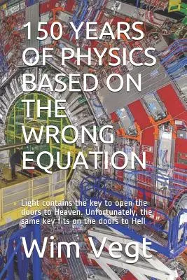 150 años de física basada en una ecuación errónea: La luz contiene la llave para abrir las puertas del Cielo. Por desgracia, la misma llave encaja en las puertas de - 150 Years of Physics Based on the Wrong Equation: Light contains the key to open the doors to Heaven. Unfortunately, the same key fits on the doors to