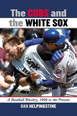 Los Cubs y los White Sox: Una rivalidad en el béisbol, de 1900 a nuestros días - The Cubs and the White Sox: A Baseball Rivalry, 1900 to the Present