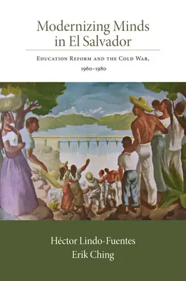 Modernizando mentes en El Salvador: La reforma educativa y la Guerra Fría, 1960-1980 - Modernizing Minds in El Salvador: Education Reform and the Cold War, 1960-1980