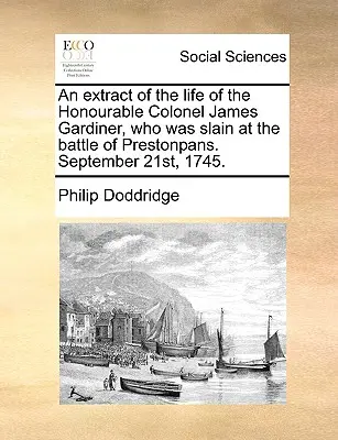 Extracto de la vida del Honorable Coronel James Gardiner, que murió en la batalla de Prestonpans. 21 de septiembre de 1745. - An Extract of the Life of the Honourable Colonel James Gardiner, Who Was Slain at the Battle of Prestonpans. September 21st, 1745.