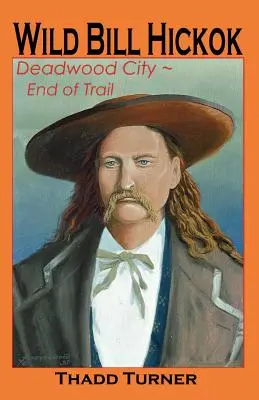 Wild Bill Hickok Deadwood City--End of Trail - Wild Bill Hickok: Deadwood City--End of Trail