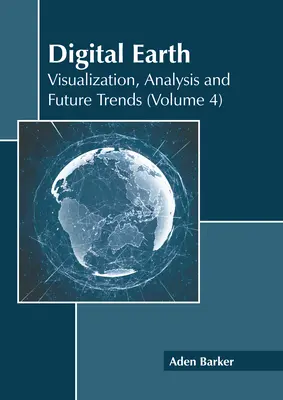 Tierra digital: Visualización, análisis y tendencias futuras (volumen 4) - Digital Earth: Visualization, Analysis and Future Trends (Volume 4)