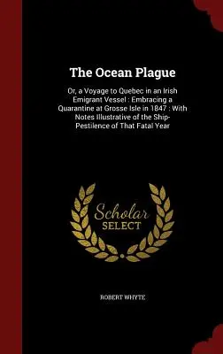 La peste oceánica: Or, a Voyage to Quebec in an Irish Emigrant Vessel: Incluyendo una cuarentena en Grosse Isle en 1847: Con Notas Ilustra - The Ocean Plague: Or, a Voyage to Quebec in an Irish Emigrant Vessel: Embracing a Quarantine at Grosse Isle in 1847: With Notes Illustra