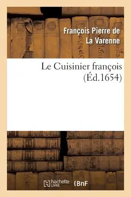 The French Cook Teaching The Way To Learn And Season Well: All Kinds Of Fatty Or Lean Meats, Vegetables Or Patisserie En Pe - Le Cuisinier Franois Enseignant La Manire de Bien Apprester Et Assaisonner: Toutes Sortes de Viandes Grasses Ou Maigres, Lgumes Ou Patisserie En Pe