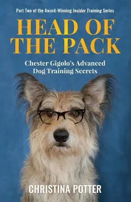 La cabeza de la manada: Secretos avanzados de adiestramiento canino de Chester Gigolo - Head of the Pack: Chester Gigolo's Advanced Dog Training Secrets