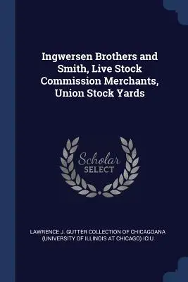 Ingwersen Brothers and Smith, comisionistas de ganado, Union Stock Yards - Ingwersen Brothers and Smith, Live Stock Commission Merchants, Union Stock Yards