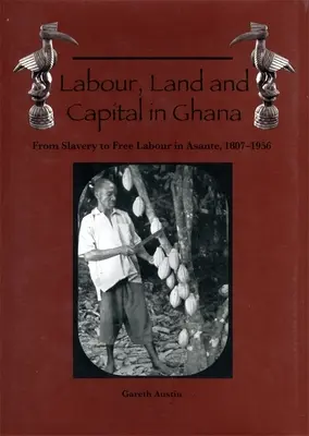 Trabajo, tierra y capital en Ghana: De la esclavitud al trabajo libre en Asante, 1807-1956 - Labour, Land and Capital in Ghana: From Slavery to Free Labour in Asante, 1807-1956