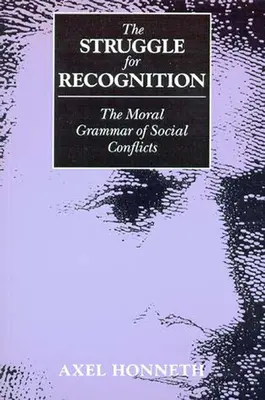 La lucha por el reconocimiento: La gramática moral de los conflictos sociales - The Struggle for Recognition: The Moral Grammar of Social Conflicts