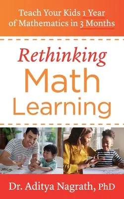 Repensar el aprendizaje de las matemáticas: Enseñe a sus hijos 1 año de matemáticas en 3 meses - Rethinking Math Learning: Teach Your Kids 1 Year of Mathematics in 3 Months