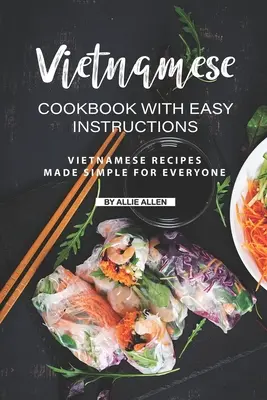 Libro de Cocina Vietnamita con Instrucciones Fáciles: Recetas Vietnamitas Simples para Todos - Vietnamese Cookbook with Easy Instructions: Vietnamese Recipes Made Simple for Everyone