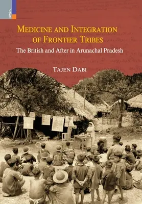 Medicina e integración de las tribus fronterizas: Los británicos y después en Arunachal Pradesh - Medicine and Integration of Frontier Tribes: The British and After in Arunachal Pradesh