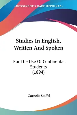 Studies In English, Written And Spoken: Para uso de los estudiantes continentales (1894) - Studies In English, Written And Spoken: For The Use Of Continental Students (1894)