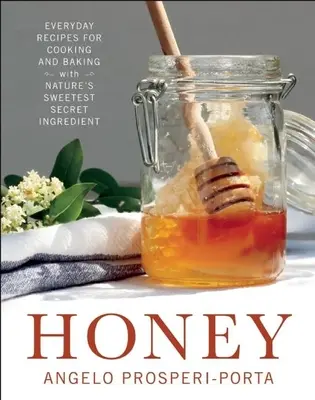 Miel: Recetas cotidianas para cocinar y hornear con el ingrediente secreto más dulce de la naturaleza - Honey: Everyday Recipes for Cooking and Baking with Nature's Sweetest Secret Ingredient