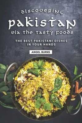 Descubriendo Pakistán a Través de las Comidas Sabrosas: Los Mejores Platos Pakistaníes en tus Manos - Discovering Pakistan Via the Tasty Foods: The Best Pakistani Dishes in Your Hands