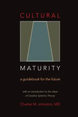 Madurez cultural: Una guía para el futuro (con una introducción a las ideas de la teoría de sistemas creativos) - Cultural Maturity: A Guidebook for the Future (With an Introduction to the Ideas of Creative Systems Theory)