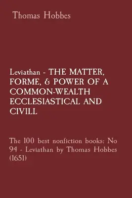 Leviatán - LA MATERIA, FORMA Y PODER DE UNA COMUNIDAD ECLESIASTICA Y CIVIL: Los 100 mejores libros de no ficción: No 94 - Leviatán de Thomas Hobbes - Leviathan - THE MATTER, FORME, & POWER OF A COMMON-WEALTH ECCLESIASTICAL AND CIVILL: The 100 best nonfiction books: No 94 - Leviathan by Thomas Hobbes