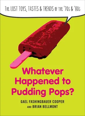 ¿Qué fue de las paletas de pudding? Juguetes perdidos, gustos y tendencias de los años 70 y 80 - Whatever Happened to Pudding Pops?: The Lost Toys, Tastes, and Trends of the 70s and 80s