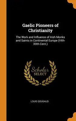 Pioneros gaélicos del cristianismo: Obra e influencia de los monjes y santos irlandeses en la Europa continental (s. VI-XII) - Gaelic Pioneers of Christianity: The Work and Influence of Irish Monks and Saints in Continental Europe (VIth-XIIth Cent.)