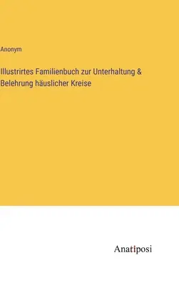 Libro de familia ilustrado para entretenimiento e instrucción de los círculos domésticos - Illustrirtes Familienbuch zur Unterhaltung & Belehrung huslicher Kreise