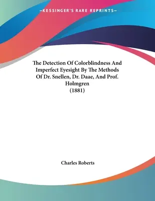 La detección del daltonismo y la visión imperfecta por los métodos del Dr. Snellen, el Dr. Daae y el Prof. Holmgren (1881) - The Detection Of Colorblindness And Imperfect Eyesight By The Methods Of Dr. Snellen, Dr. Daae, And Prof. Holmgren (1881)