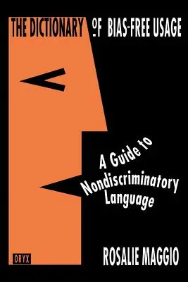 Diccionario de uso sin prejuicios: Guía del lenguaje no discriminatorio - The Dictionary of Bias-Free Usage: A Guide to Nondiscriminatory Language