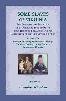 Some Slaves of Virginia The Cohabitation Registers of 27 February 1866 from the Lost Records Localities Digital Collection of the Library of Virginia,