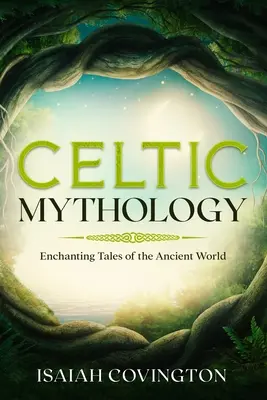 Mitología celta: Cuentos encantadores del mundo antiguo - Celtic Mythology: Enchanting Tales of the Ancient World