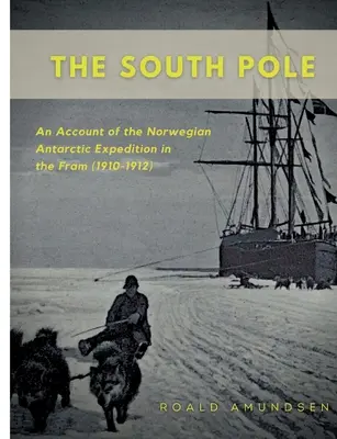 El Polo Sur: Relato de la expedición antártica noruega en el Fram (1910-1912) - The South Pole: An Account of the Norwegian Antarctic Expedition in the Fram (1910-1912)