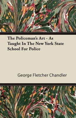 El arte del policía - Como se enseña en la Escuela de Policía del Estado de Nueva York - The Policeman's Art - As Taught In The New York State School For Police