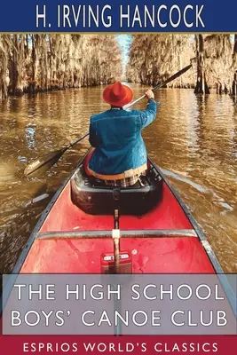 El club de piragüismo de los chicos de instituto (Esprios Classics): Los rivales de Dick y compañía en el lago Pleasant - The High School Boys' Canoe Club (Esprios Classics): Dick & Co. 's Rivals on Lake Pleasant