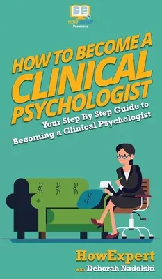 Cómo convertirse en psicólogo clínico: Su guía paso a paso para convertirse en un psicólogo clínico - How To Become a Clinical Psychologist: Your Step By Step Guide To Becoming a Clinical Psychologist