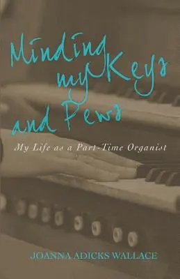 Cuidando mis llaves y mis bancos: Mi vida como organista a tiempo parcial - Minding My Keys and Pews: My Life as a Part-Time Organist