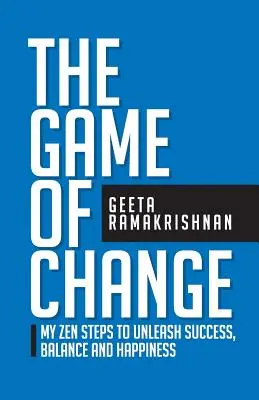 El Juego del Cambio: Mis pasos zen para desencadenar el éxito, el equilibrio y la felicidad - The Game of Change: My Zen Steps to Unleash Success, Balance and Happiness