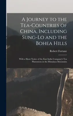 Un viaje a los países del té de China, incluyendo Sung-Lo y las colinas Bohea: Con una breve reseña de las plantaciones de té de la Compañía de las Indias Orientales en China. - A Journey to the Tea-Countries of China, Including Sung-Lo and the Bohea Hills: With a Short Notice of the East India Company's Tea Plantations in the