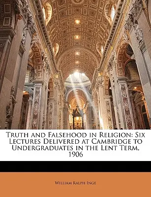 Verdad y falsedad en la religión: Seis conferencias pronunciadas en Cambridge ante estudiantes universitarios en el trimestre de Cuaresma de 1906 - Truth and Falsehood in Religion: Six Lectures Delivered at Cambridge to Undergraduates in the Lent Term, 1906