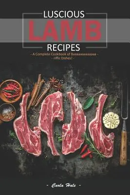 Recetas de cordero: ¡Un Libro de Cocina Completo de Platos Estupendos! - Luscious Lamb Recipes: A Complete Cookbook of Baaaaaaaaaaaaa-Riffic Dishes!