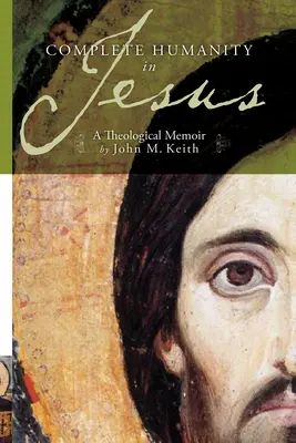 La Humanidad Completa en Jesús: A Theological Memoir - Complete Humanity in Jesus: A Theological Memoir