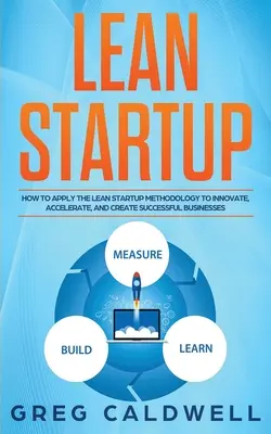 Lean Startup: Cómo aplicar la metodología Lean Startup para innovar, acelerar y crear empresas de éxito - Lean Startup: How to Apply the Lean Startup Methodology to Innovate, Accelerate, and Create Successful Businesses