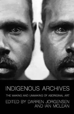 Archivos indígenas: El hacer y deshacer del arte aborigen - Indigenous Archives: The Making and Unmaking of Aboriginal Art