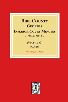 Actas del Tribunal Inferior del Condado de Bibb, Georgia, 1826-1831 (Volumen #2) - Bibb County, Georgia Inferior Court Minutes, 1826-1831 (Volume #2)