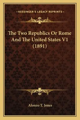 Las dos Repúblicas o Roma y los Estados Unidos V1 (1891) - The Two Republics Or Rome And The United States V1 (1891)