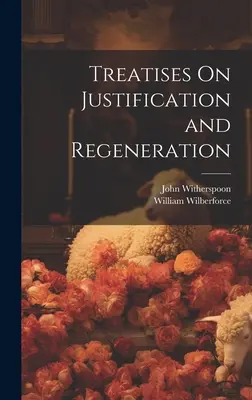 Tratados sobre la justificación y la regeneración - Treatises On Justification and Regeneration