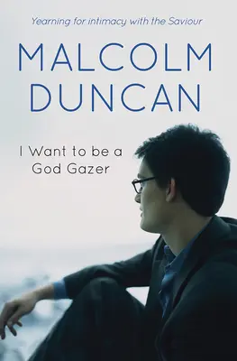 Quiero Ser un Contemplador de Dios Anhelo de intimidad con el Salvador - I Want to Be a God Gazer: Yearning for Intimacy with the Saviour