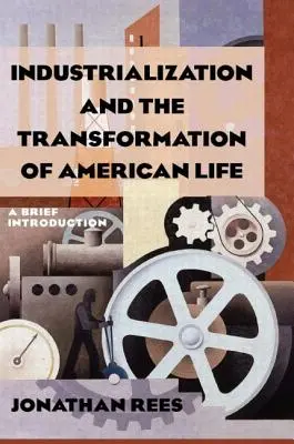 La industrialización y la transformación de la vida americana: Breve introducción: Breve introducción - Industrialization and the Transformation of American Life: A Brief Introduction: A Brief Introduction