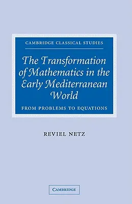 La transformación de las matemáticas en el primer mundo mediterráneo: De los problemas a las ecuaciones - The Transformation of Mathematics in the Early Mediterranean World: From Problems to Equations